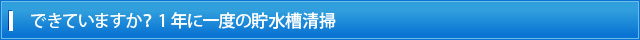 できていますか？1年に一度の貯水槽清掃